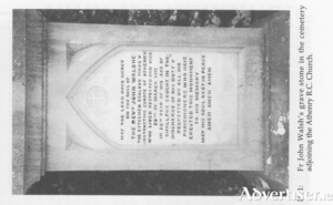 The grave monument of Fr John Walsh who was the second victim of the smallpox outbreak, which he caught giving the last sacraments to William Burke at his home at Tyaquin. &lsquo;His death, no doubt, created a sensation that might well be called painful and profound. The whole town was moved to grief - many to tears - at the death of the gentle and youthful priest, whose last words, spoken to the worthy Parish of Athenry were &ldquo;tell the people of Athenry how much I love them.&rdquo; - Galway Vindicator February 27 1875. 