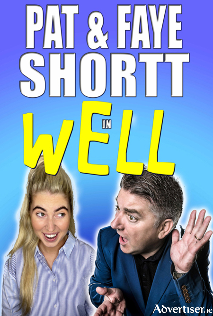 Comic father and daughter duo, Pat and Faye Shortt, will perform their new live show 'Well' in the surrounds of the Tuar Ard Arts Centre in Moate, on April 23 at 8pm.
